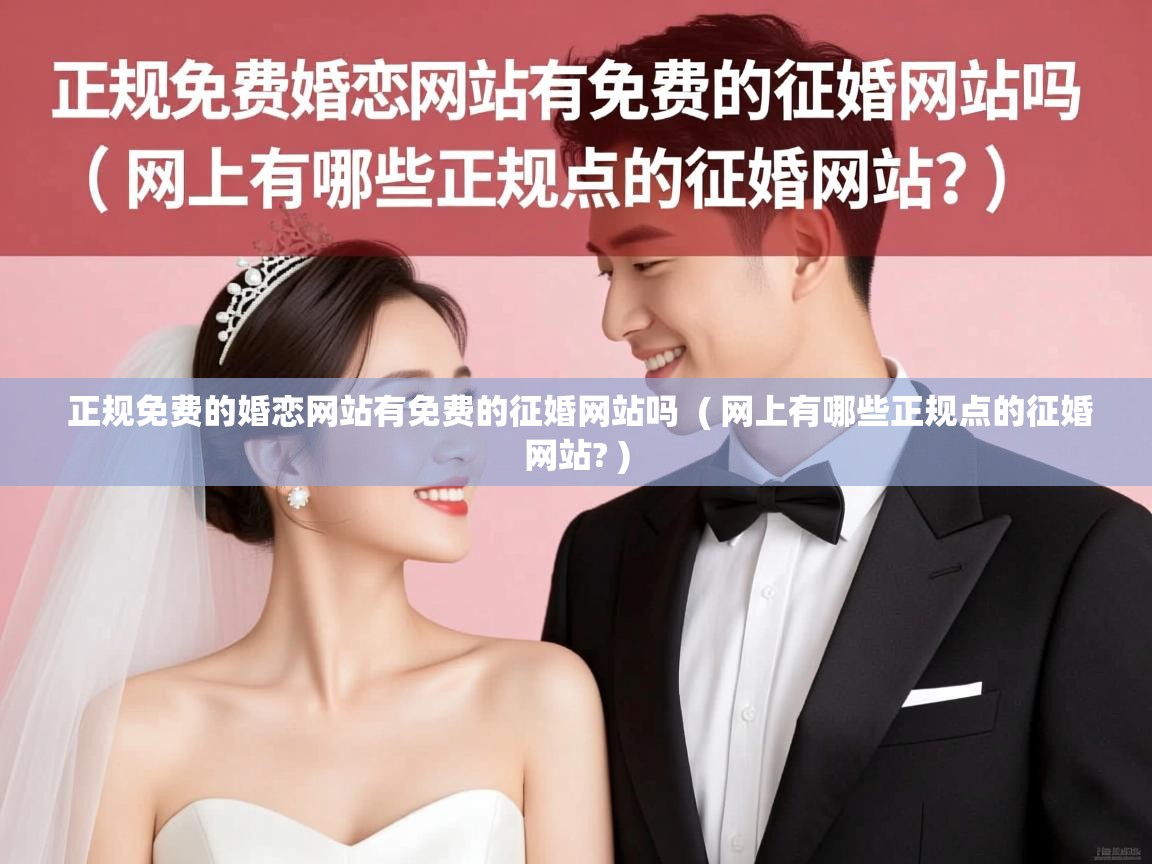  正规免费的婚恋网站有免费的征婚网站吗  ( 网上有哪些正规点的征婚网站? )