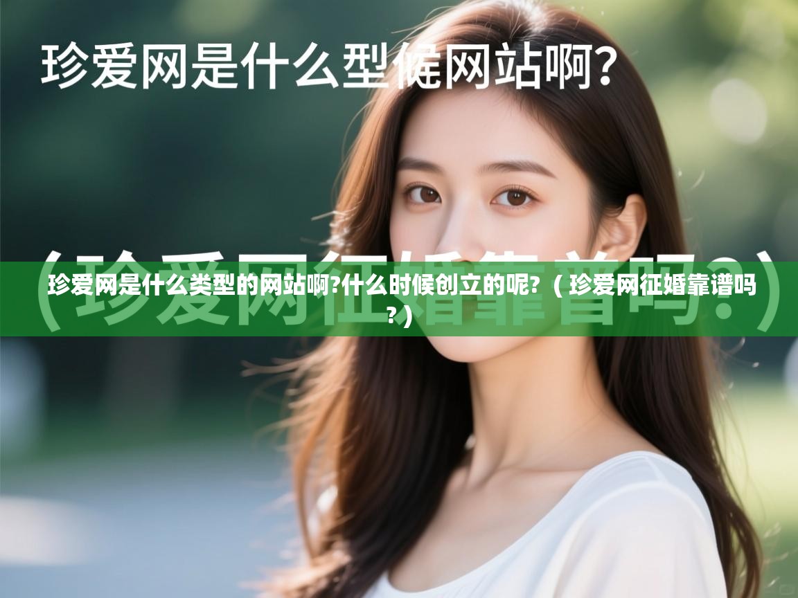  珍爱网是什么类型的网站啊?什么时候创立的呢?  ( 珍爱网征婚靠谱吗? )