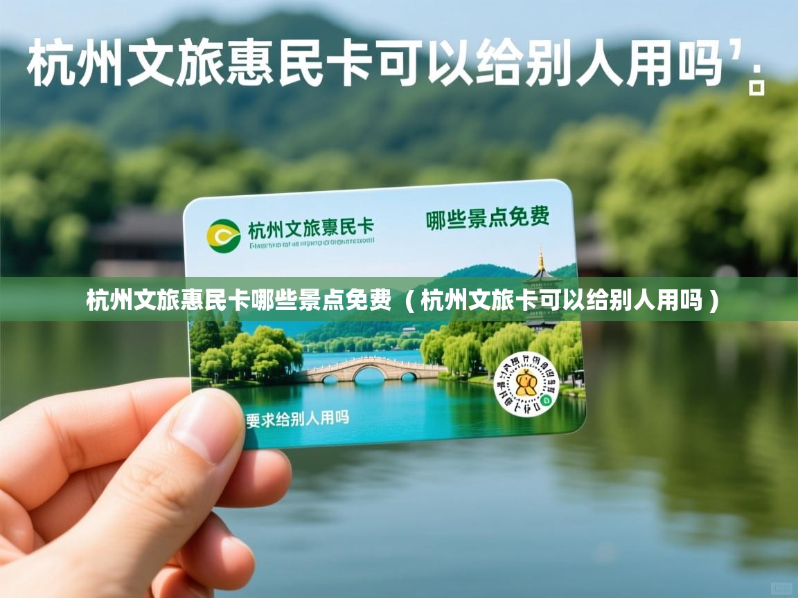  杭州文旅惠民卡哪些景点免费  ( 杭州文旅卡可以给别人用吗 )