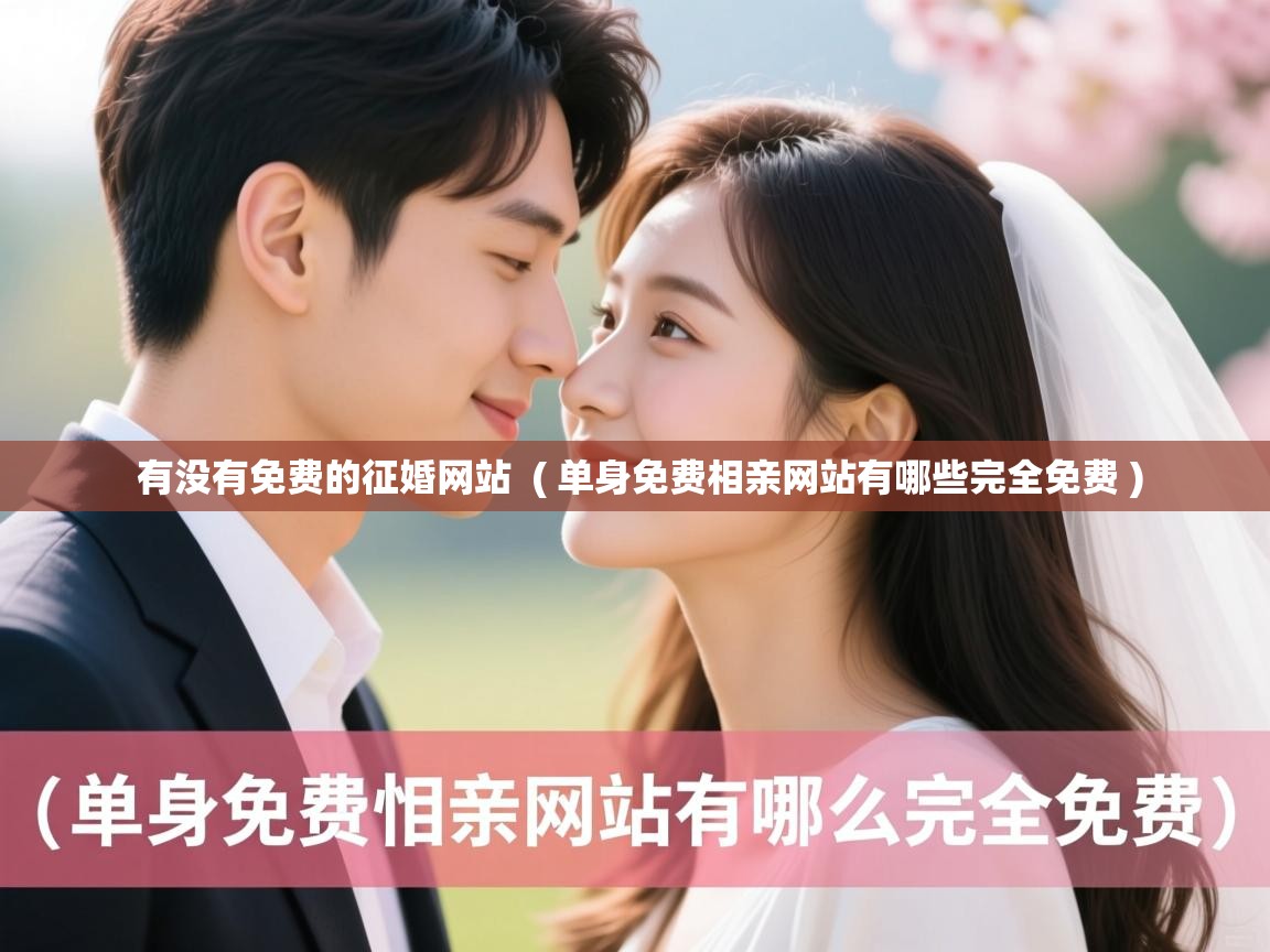有没有免费的征婚网站 ( 单身免费相亲网站有哪些完全免费 ) 有没有免费的征婚网站 ( 单身免费相亲网站有哪些完全免费 )