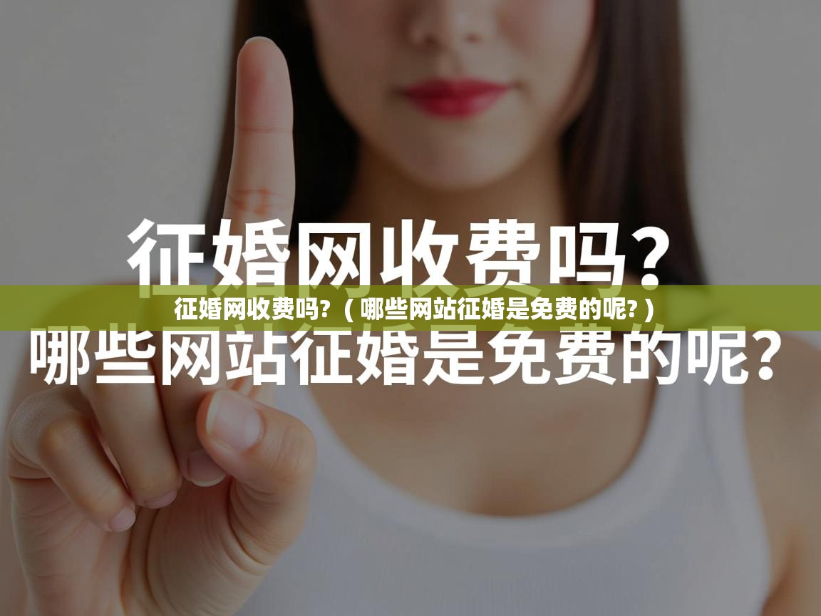  征婚网收费吗?  ( 哪些网站征婚是免费的呢? )