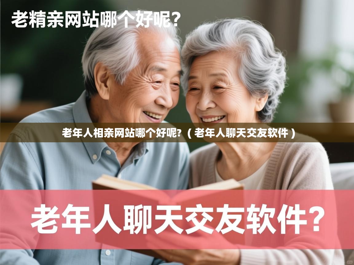  老年人相亲网站哪个好呢?  ( 老年人聊天交友软件 )