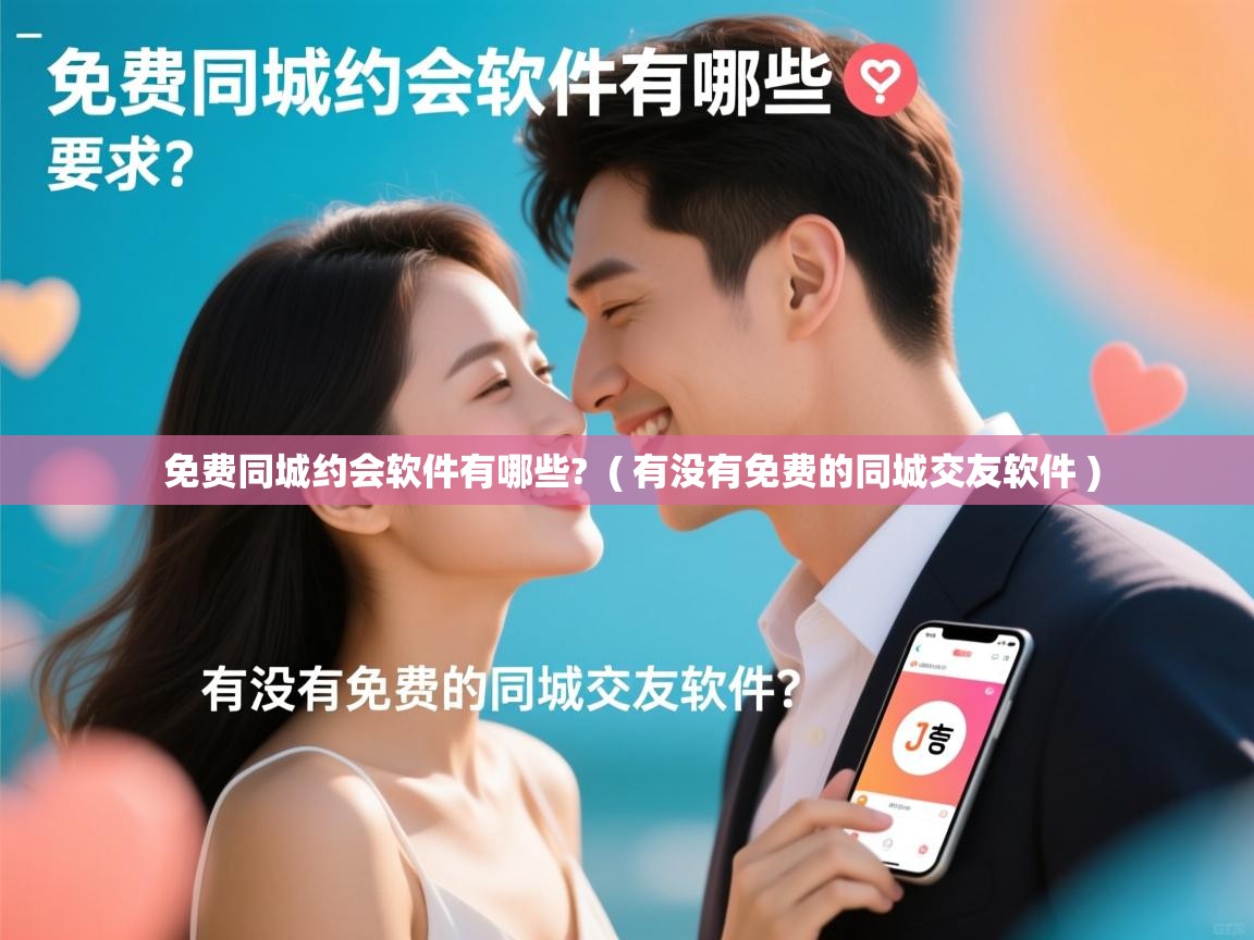  免费同城约会软件有哪些?  ( 有没有免费的同城交友软件 )