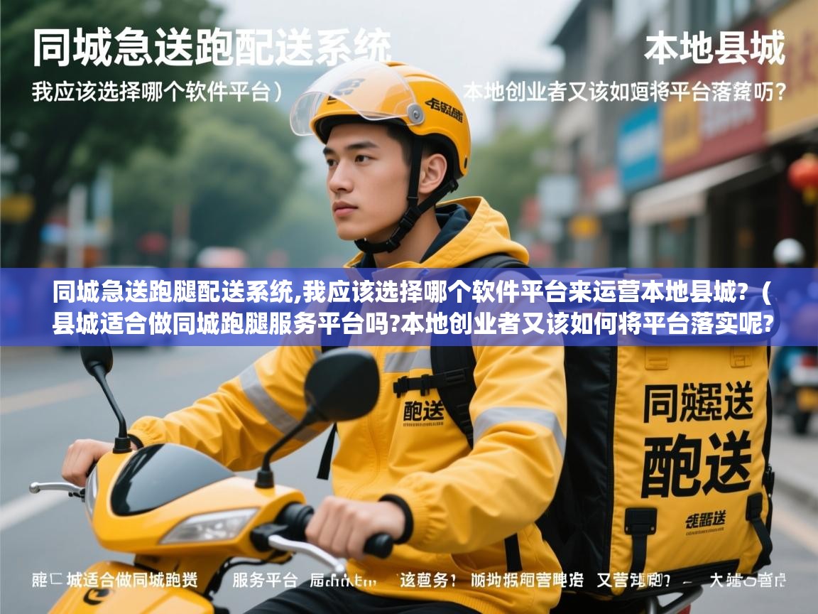  同城急送跑腿配送系统,我应该选择哪个软件平台来运营本地县城?  ( 县城适合做同城跑腿服务平台吗?本地创业者又该如何将平台落实呢? )