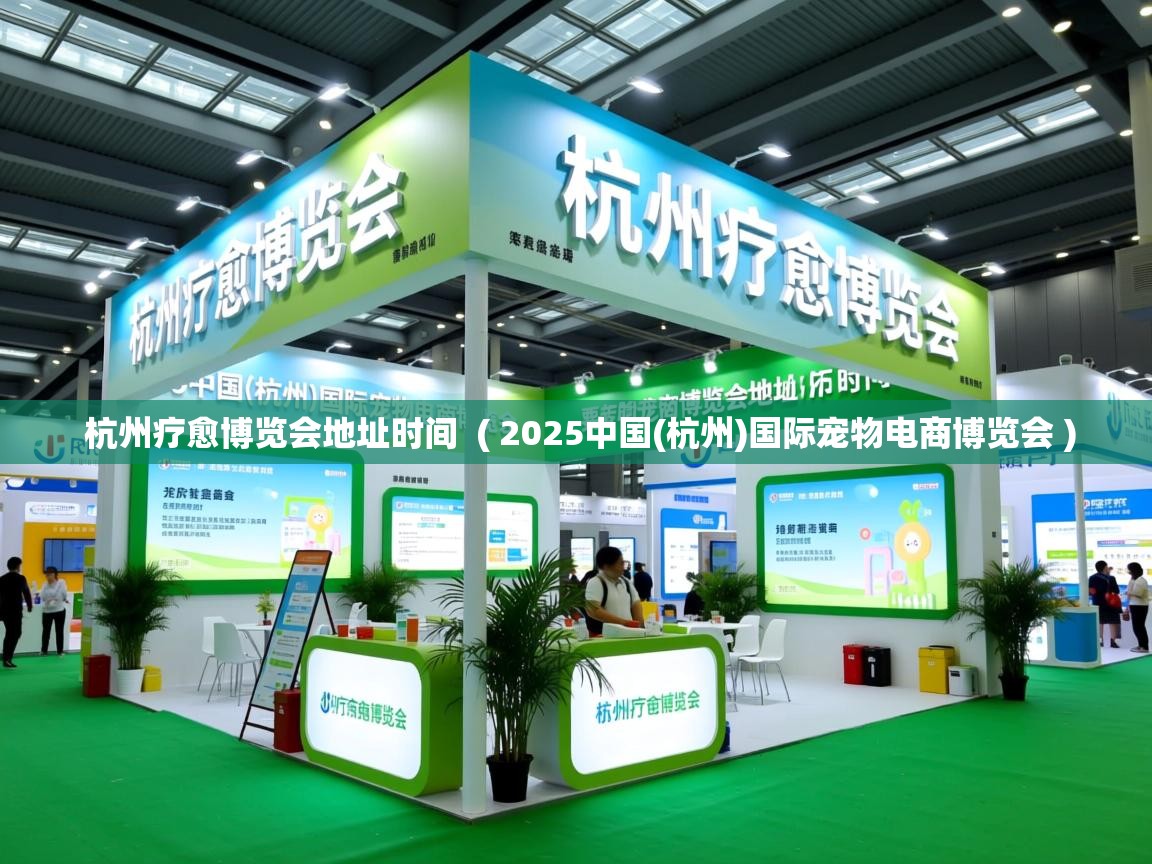  杭州疗愈博览会地址时间  ( 2025中国(杭州)国际宠物电商博览会 )