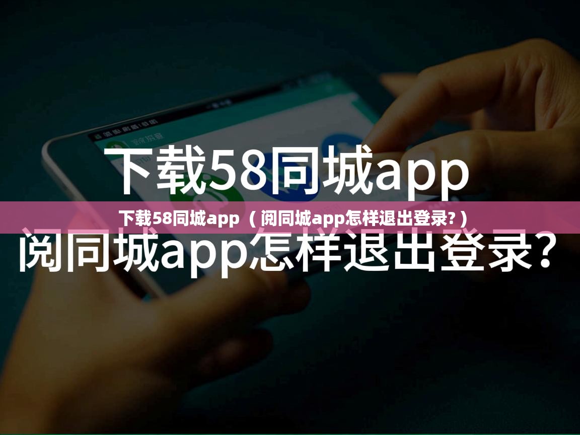  下载58同城app  ( 阅同城app怎样退出登录? )