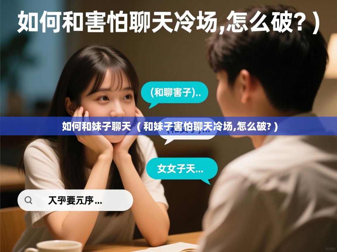  如何和妹子聊天  ( 和妹子害怕聊天冷场,怎么破? )