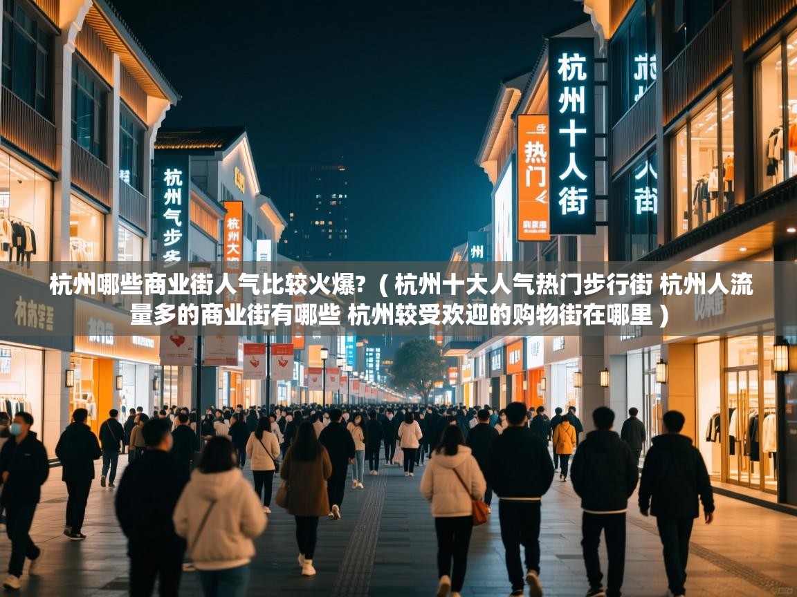  杭州哪些商业街人气比较火爆?  ( 杭州十大人气热门步行街 杭州人流量多的商业街有哪些 杭州较受欢迎的购物街在哪里 )