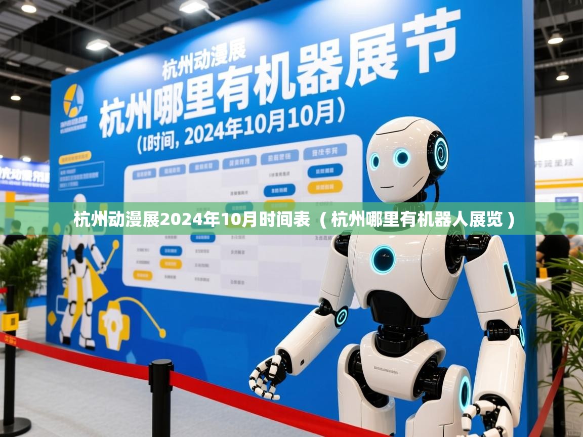  杭州动漫展2024年10月时间表  ( 杭州哪里有机器人展览 )