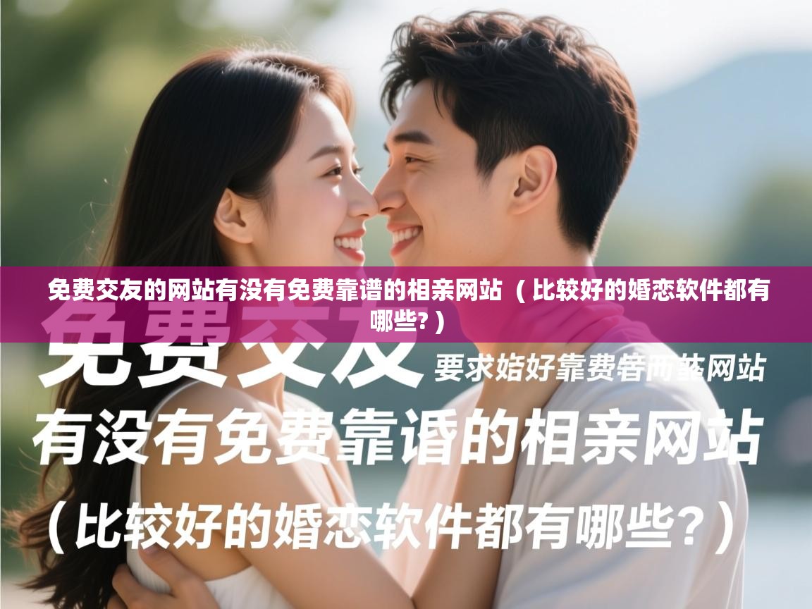免费交友的网站有没有免费靠谱的相亲网站 ( 比较好的婚恋软件都有哪些? ) 免费交友的网站有没有免费靠谱的相亲网站 ( 比较好的婚恋软件都有哪些? )