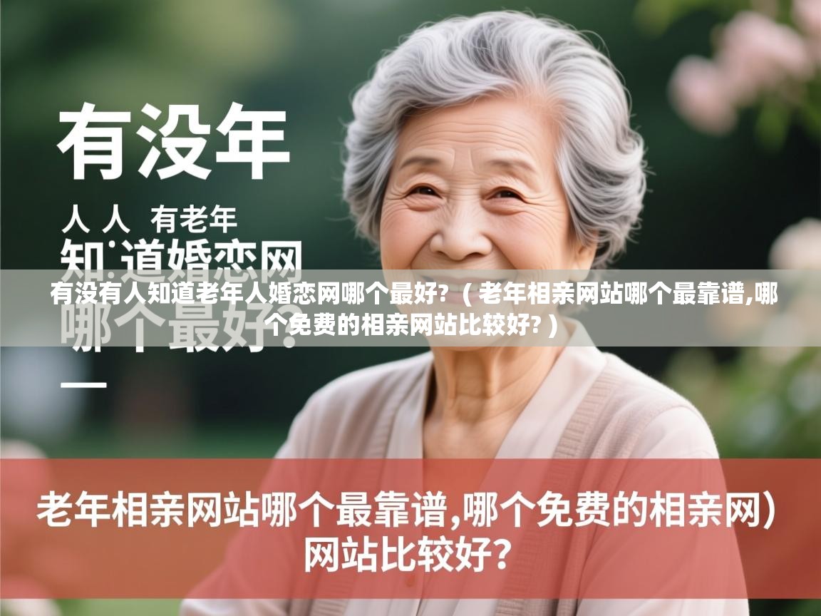  有没有人知道老年人婚恋网哪个最好?  ( 老年相亲网站哪个最靠谱,哪个免费的相亲网站比较好? )