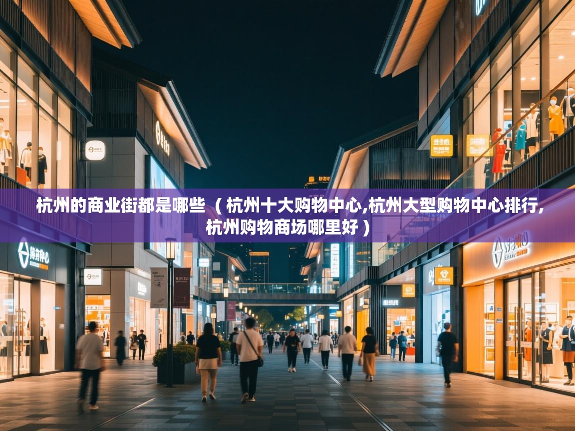 杭州的商业街都是哪些 ( 杭州十大购物中心,杭州大型购物中心排行,杭州购物商场哪里好 ) 杭州的商业街都是哪些 ( 杭州十大购物中心,杭州大型购物中心排行,杭州购物商场哪里好 )