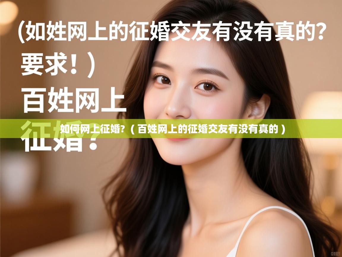 如何网上征婚? ( 百姓网上的征婚交友有没有真的 ) 如何网上征婚? ( 百姓网上的征婚交友有没有真的 )