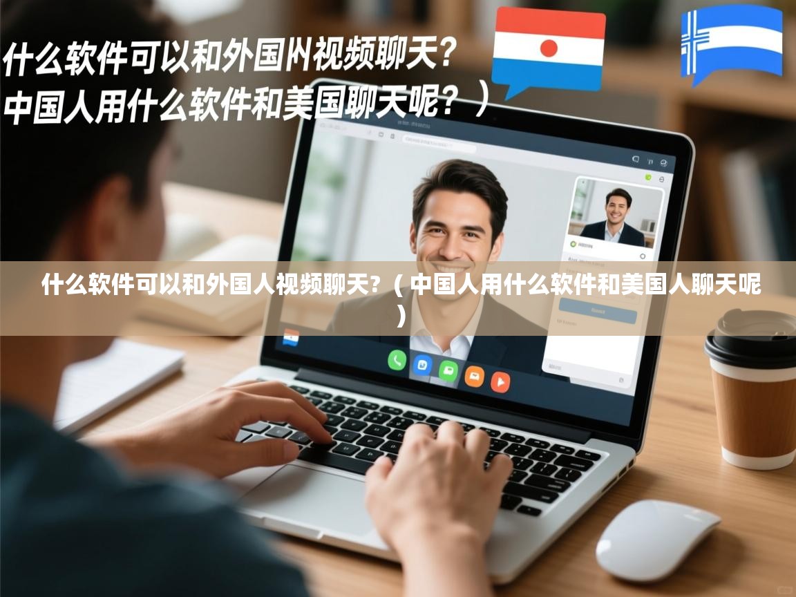  什么软件可以和外国人视频聊天?  ( 中国人用什么软件和美国人聊天呢 )