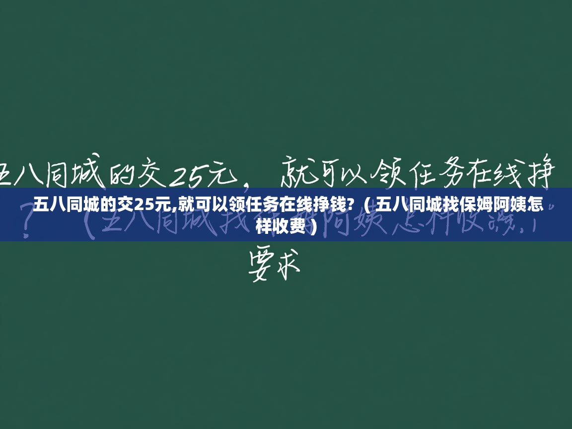  五八同城的交25元,就可以领任务在线挣钱?  ( 五八同城找保姆阿姨怎样收费 )
