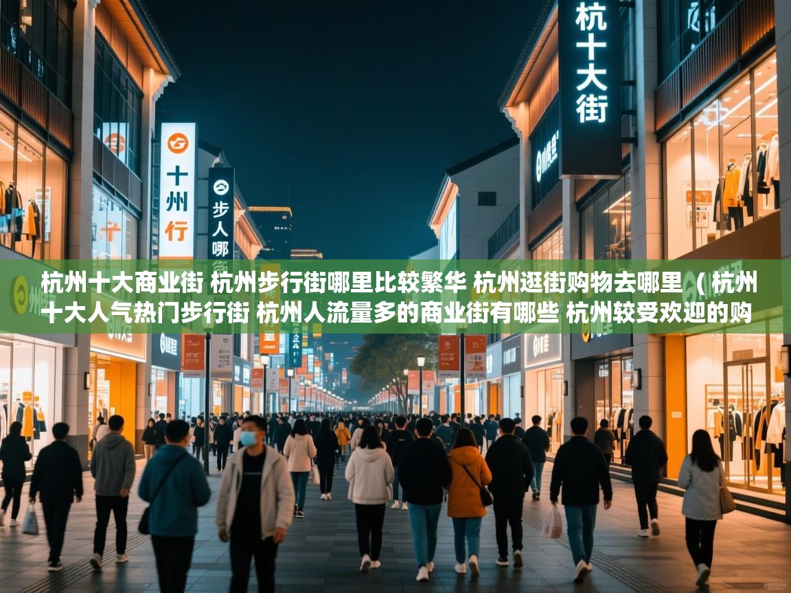  杭州十大商业街 杭州步行街哪里比较繁华 杭州逛街购物去哪里  ( 杭州十大人气热门步行街 杭州人流量多的商业街有哪些 杭州较受欢迎的购物街在哪里 )