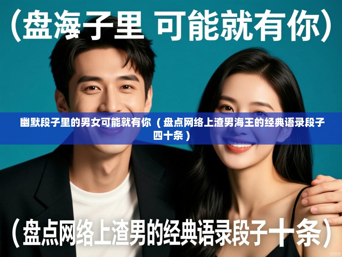  幽默段子里的男女可能就有你  ( 盘点网络上渣男海王的经典语录段子四十条 )