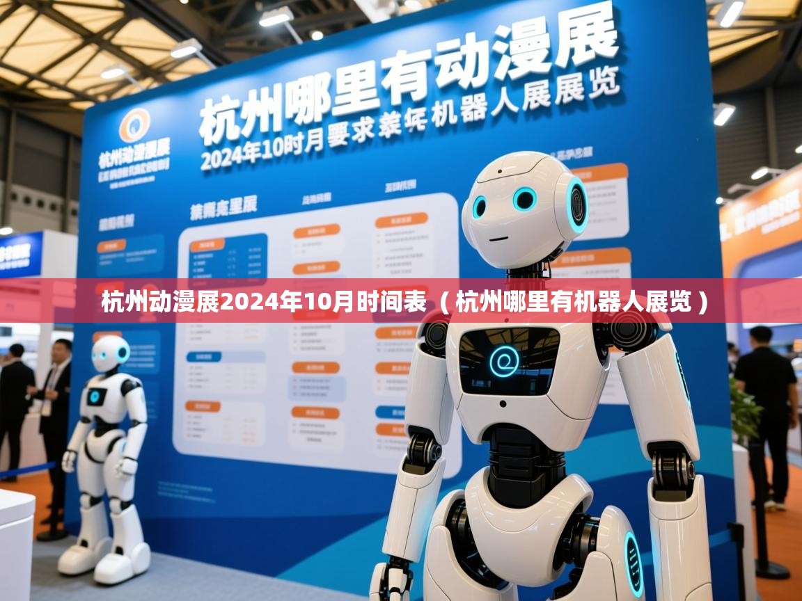  杭州动漫展2024年10月时间表  ( 杭州哪里有机器人展览 )