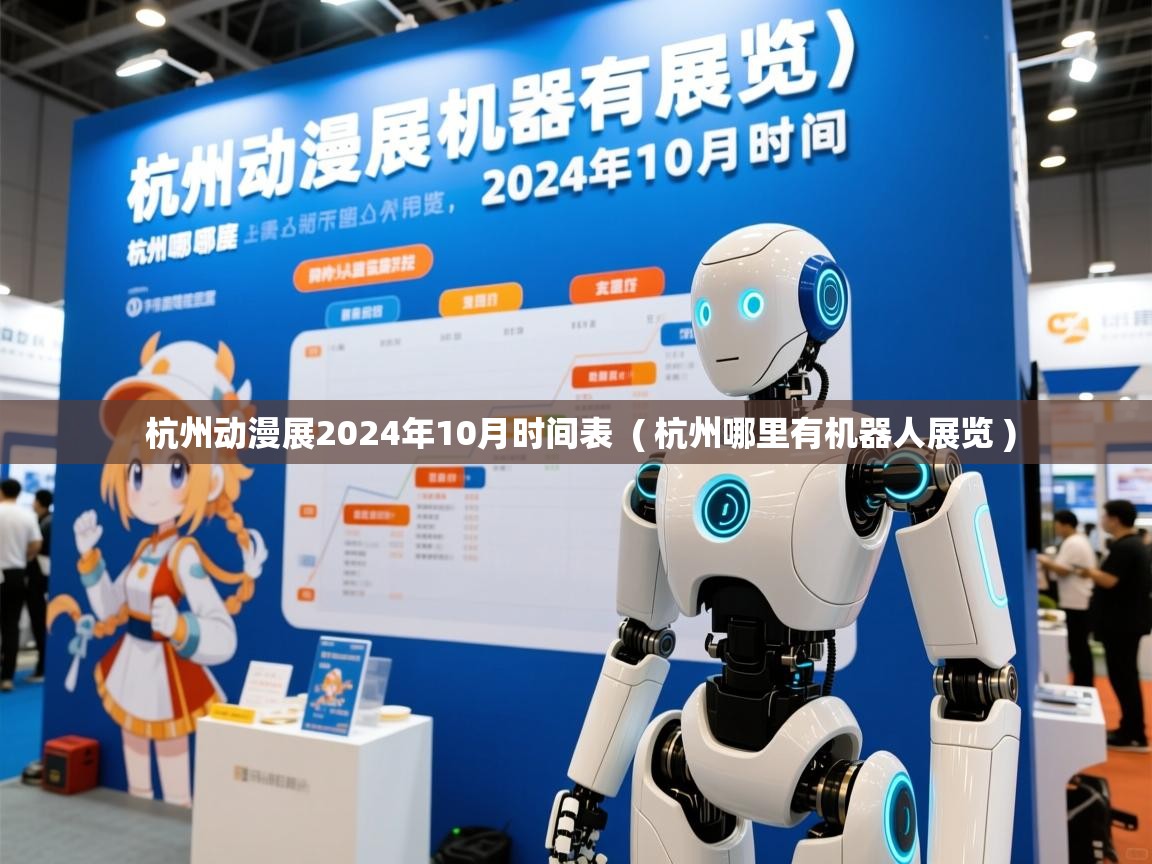  杭州动漫展2024年10月时间表  ( 杭州哪里有机器人展览 )