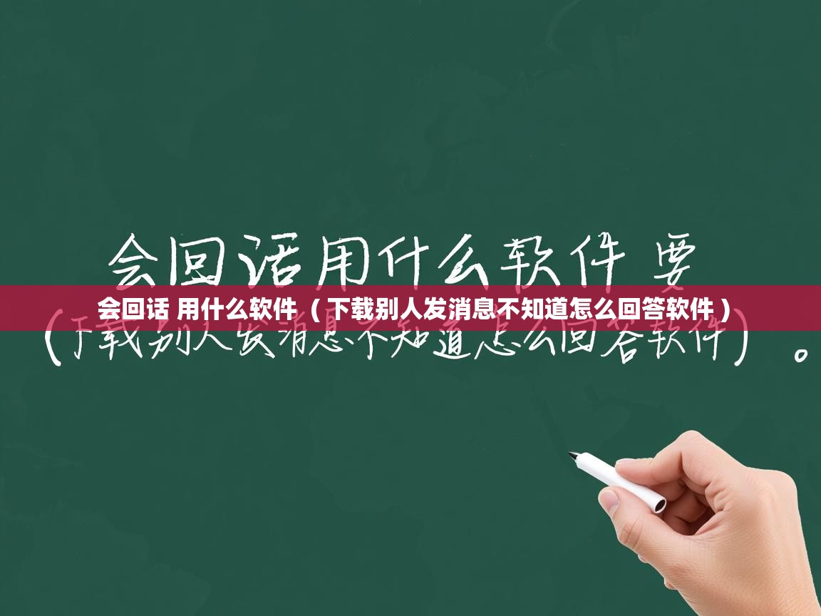  会回话 用什么软件  ( 下载别人发消息不知道怎么回答软件 )