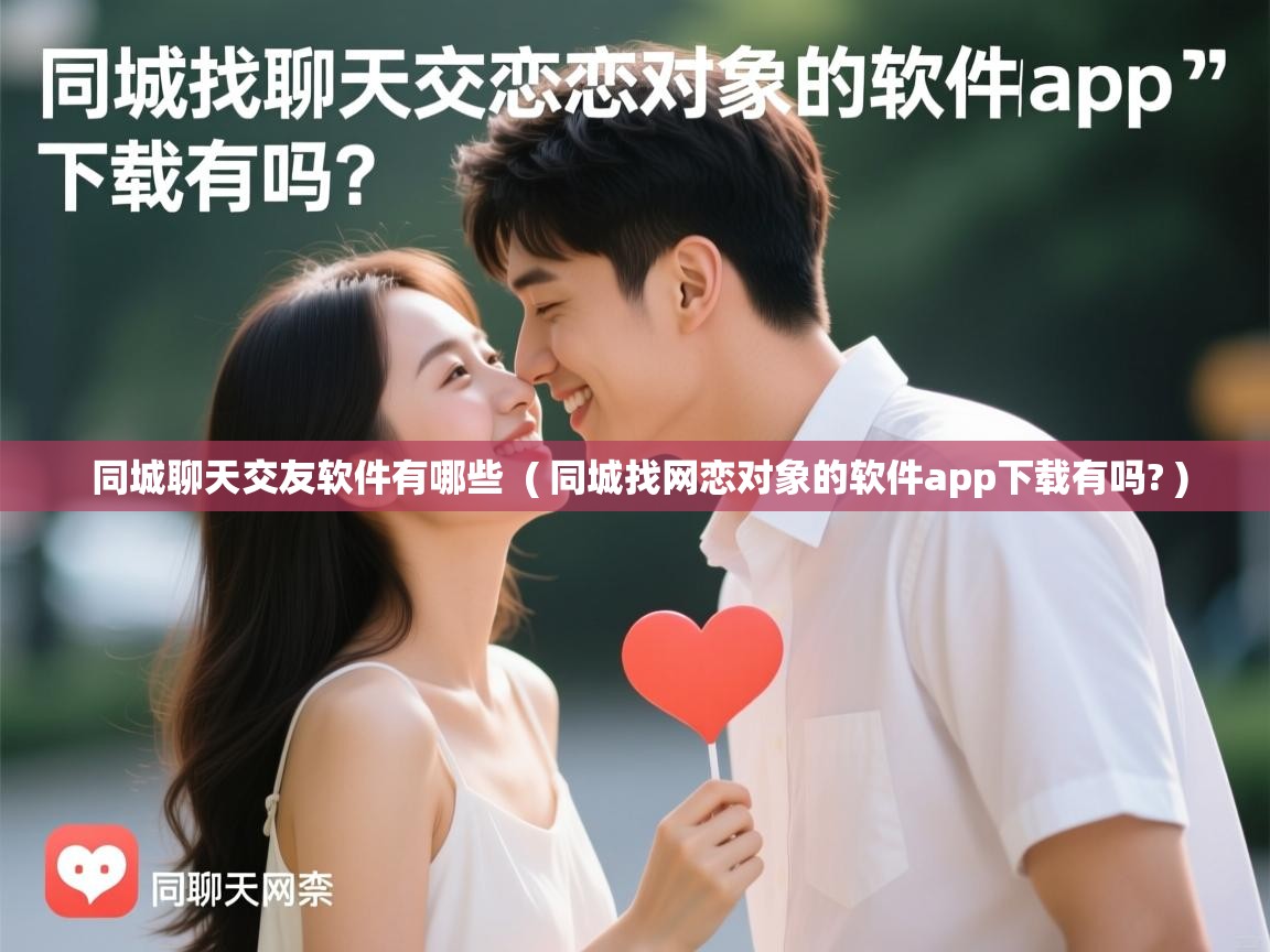  同城聊天交友软件有哪些  ( 同城找网恋对象的软件app下载有吗? )