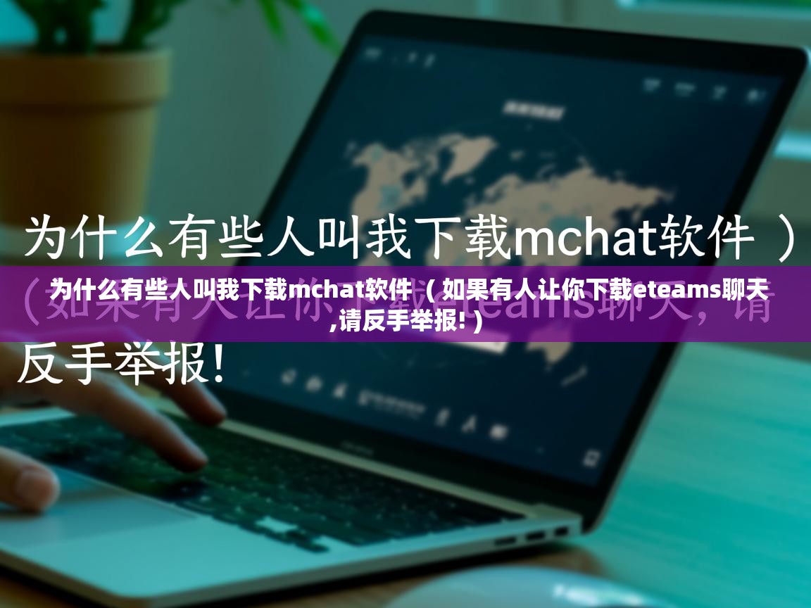  为什么有些人叫我下载mchat软件  ( 如果有人让你下载eteams聊天,请反手举报! )
