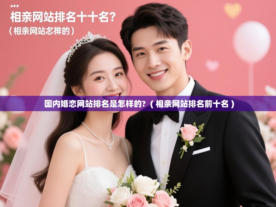  国内婚恋网站排名是怎样的?  ( 相亲网站排名前十名 )