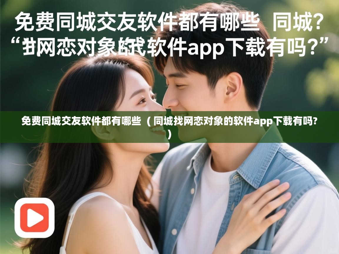 免费同城交友软件都有哪些 ( 同城找网恋对象的软件app下载有吗? ) 免费同城交友软件都有哪些 ( 同城找网恋对象的软件app下载有吗? )