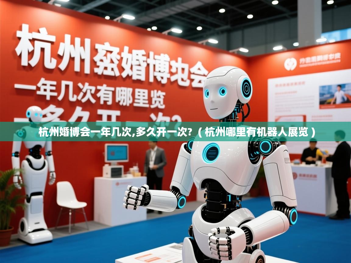  杭州婚博会一年几次,多久开一次?  ( 杭州哪里有机器人展览 )