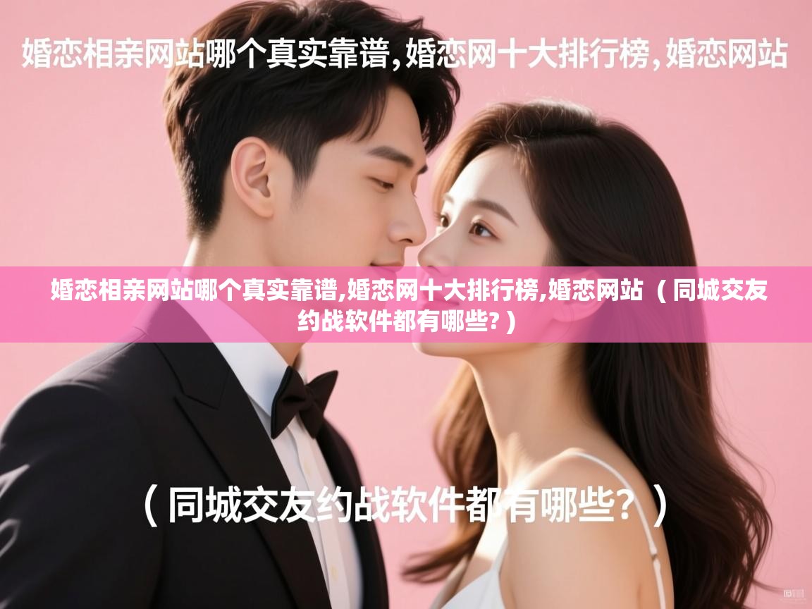  婚恋相亲网站哪个真实靠谱,婚恋网十大排行榜,婚恋网站  ( 同城交友约战软件都有哪些? )