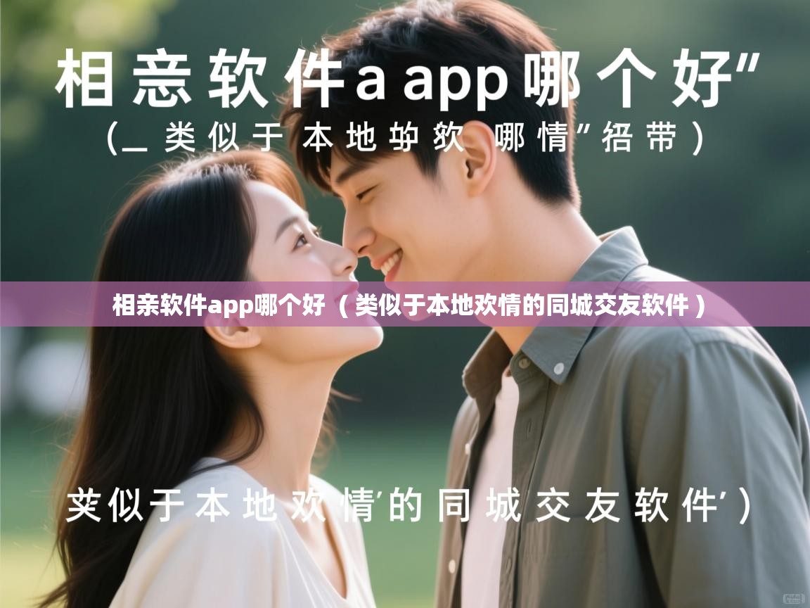 相亲软件app哪个好 ( 类似于本地欢情的同城交友软件 ) 相亲软件app哪个好 ( 类似于本地欢情的同城交友软件 )