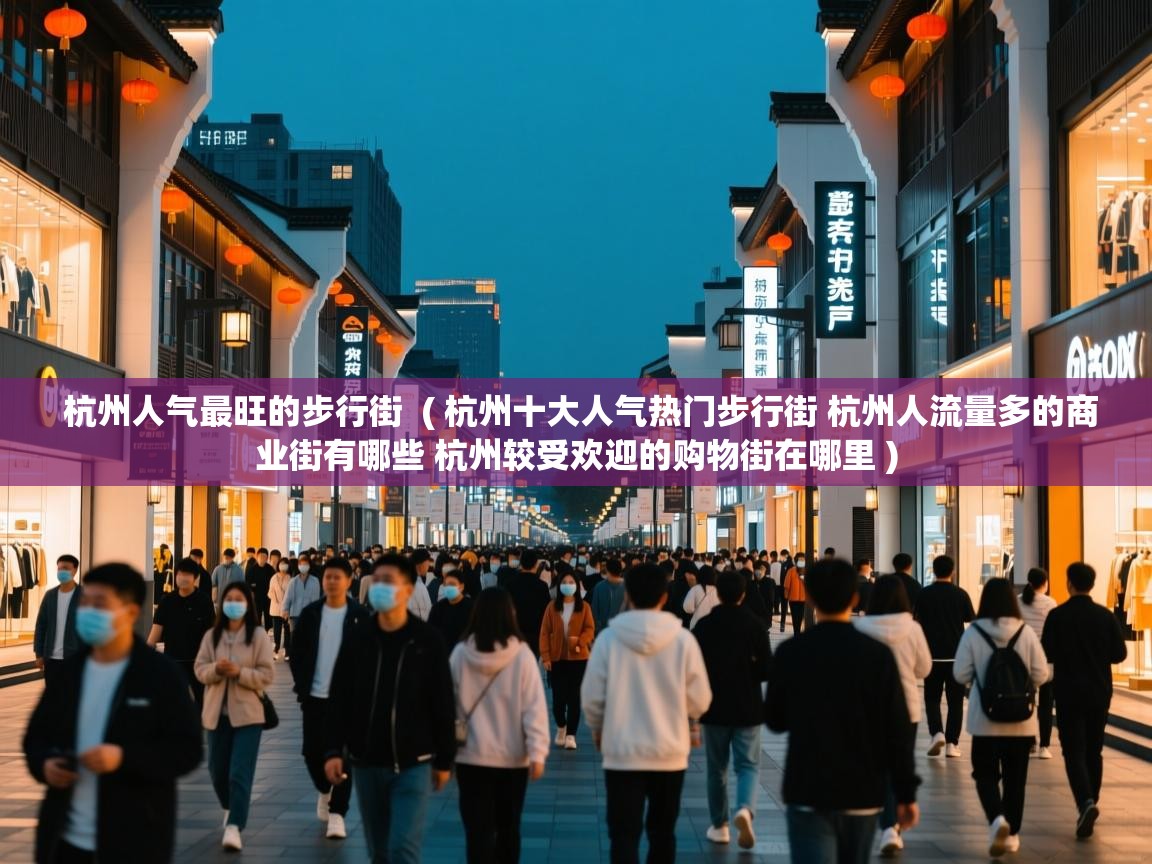  杭州人气最旺的步行街  ( 杭州十大人气热门步行街 杭州人流量多的商业街有哪些 杭州较受欢迎的购物街在哪里 )