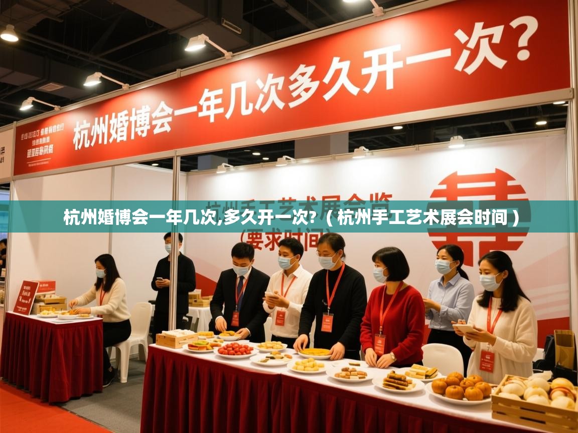  杭州婚博会一年几次,多久开一次?  ( 杭州手工艺术展会时间 )