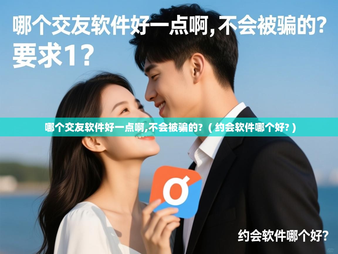  哪个交友软件好一点啊,不会被骗的?  ( 约会软件哪个好? )