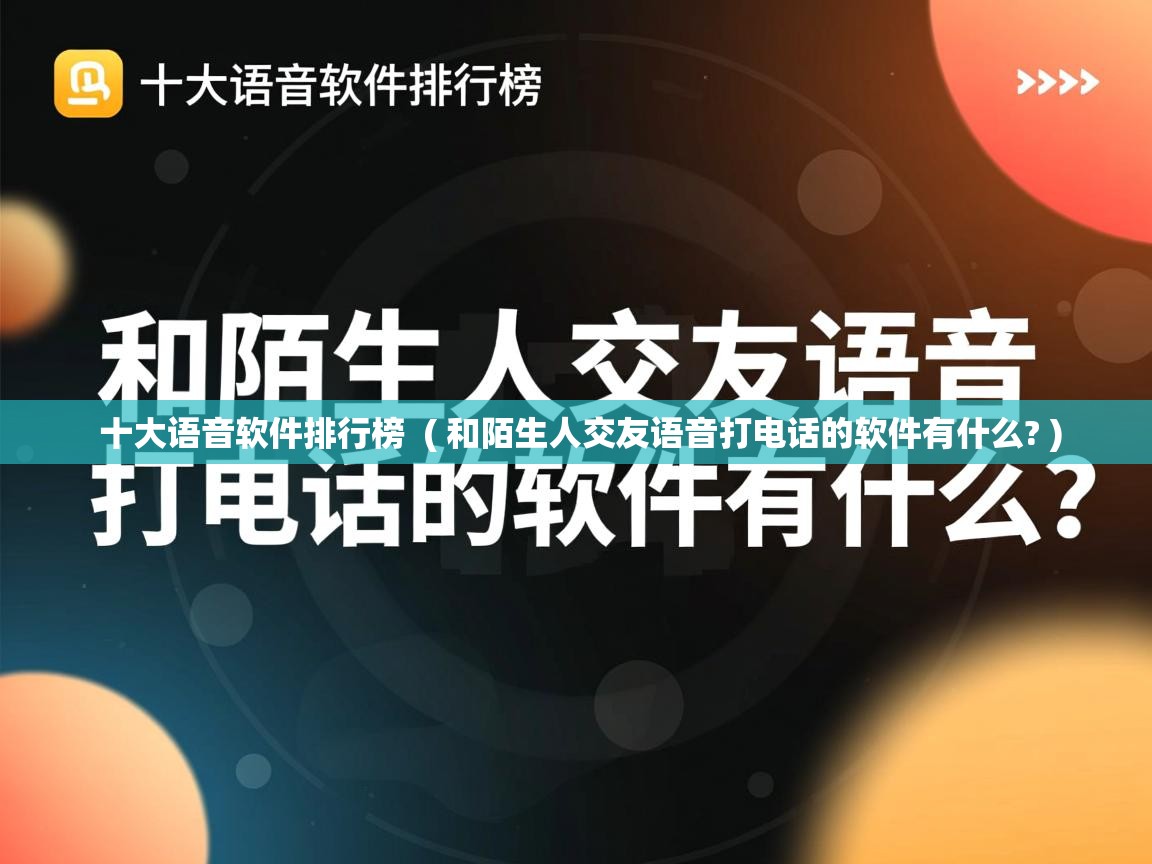  十大语音软件排行榜  ( 和陌生人交友语音打电话的软件有什么? )