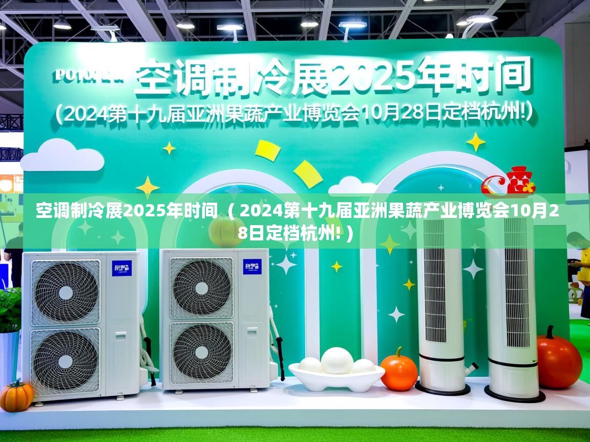  空调制冷展2025年时间  ( 2024第十九届亚洲果蔬产业博览会10月28日定档杭州! )