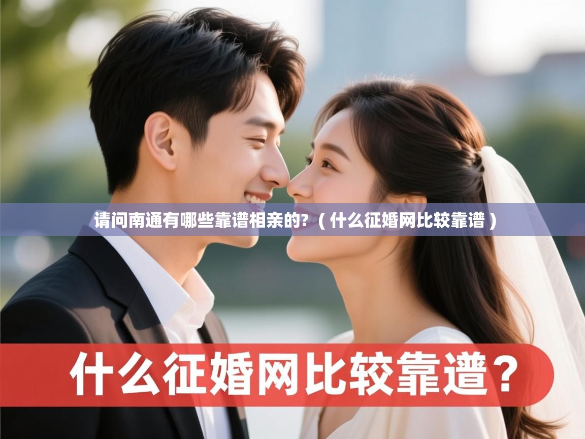  请问南通有哪些靠谱相亲的?  ( 什么征婚网比较靠谱 )