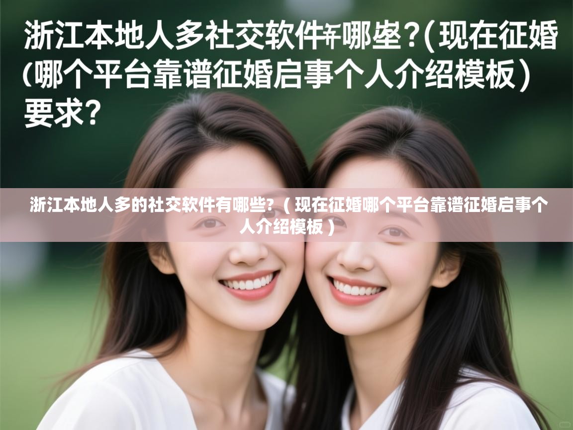浙江本地人多的社交软件有哪些? ( 现在征婚哪个平台靠谱征婚启事个人介绍模板 ) 浙江本地人多的社交软件有哪些? ( 现在征婚哪个平台靠谱征婚启事个人介绍模板 )
