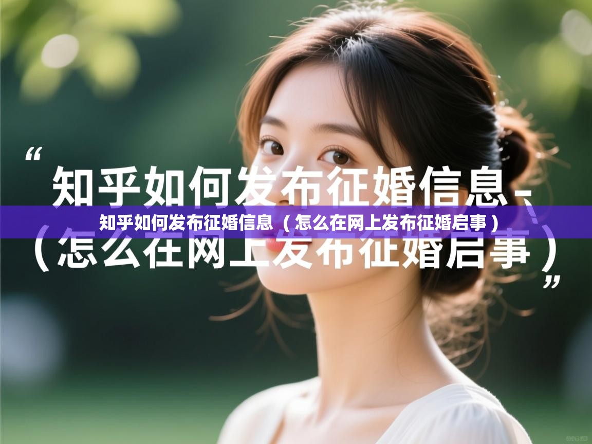 知乎如何发布征婚信息 ( 怎么在网上发布征婚启事 ) 知乎如何发布征婚信息 ( 怎么在网上发布征婚启事 )
