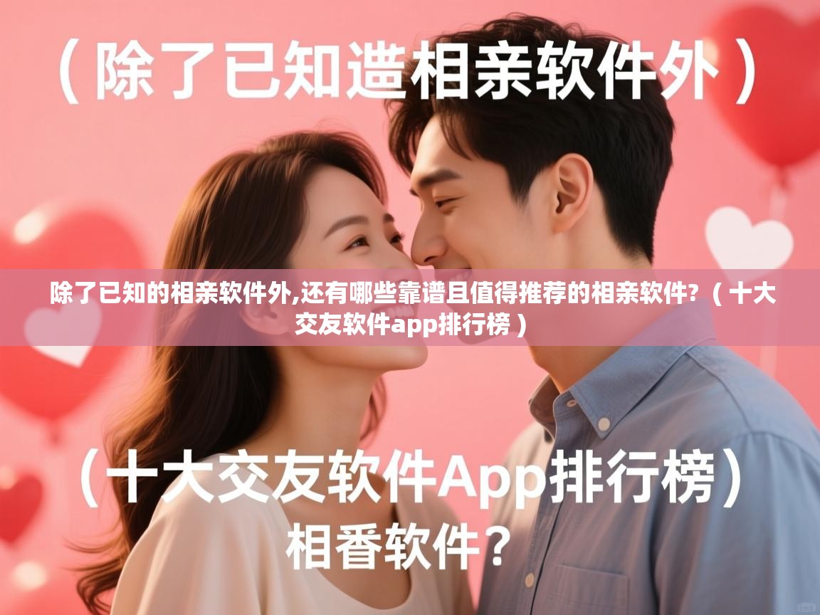  除了已知的相亲软件外,还有哪些靠谱且值得推荐的相亲软件?  ( 十大交友软件app排行榜 )