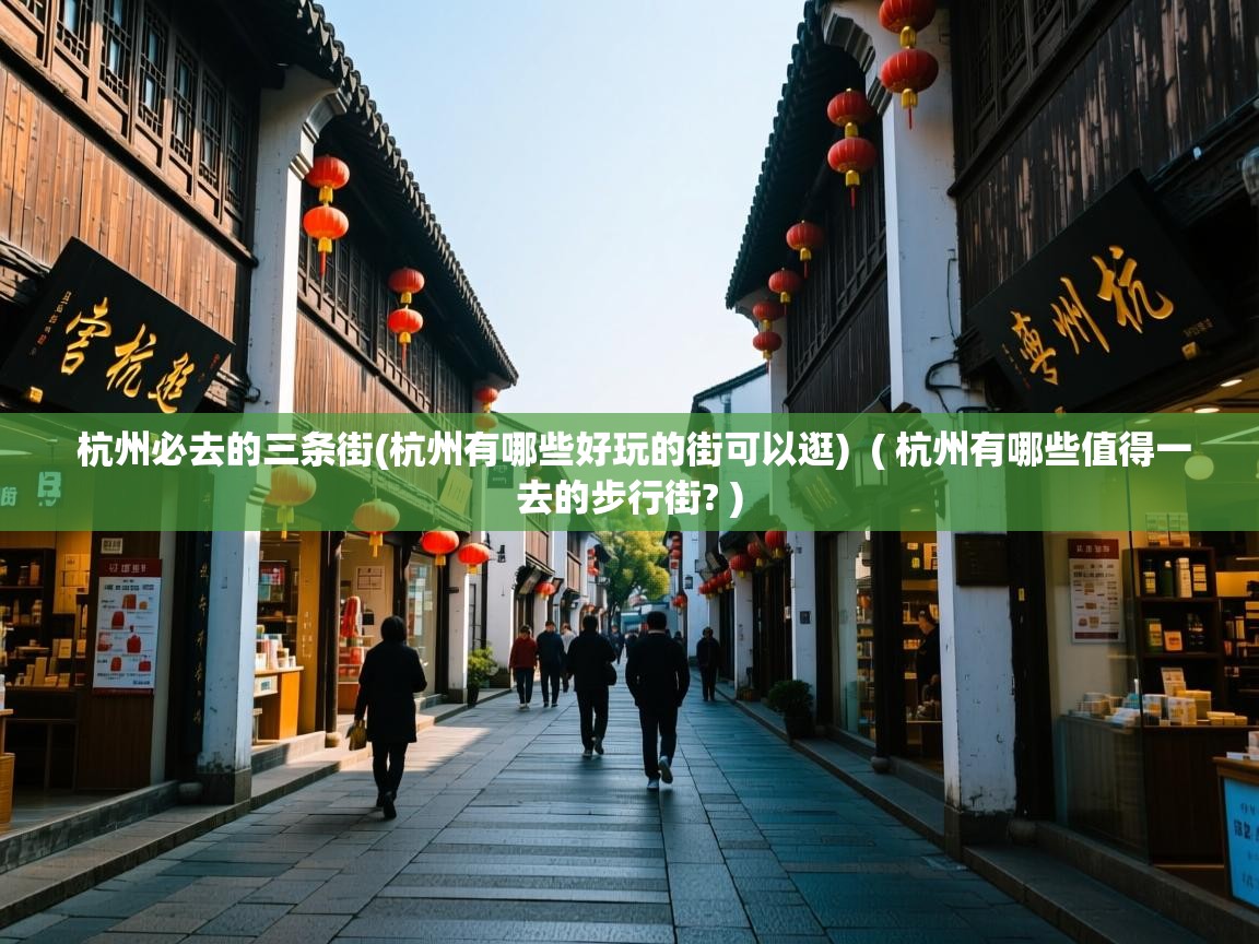  杭州必去的三条街(杭州有哪些好玩的街可以逛)  ( 杭州有哪些值得一去的步行街? )