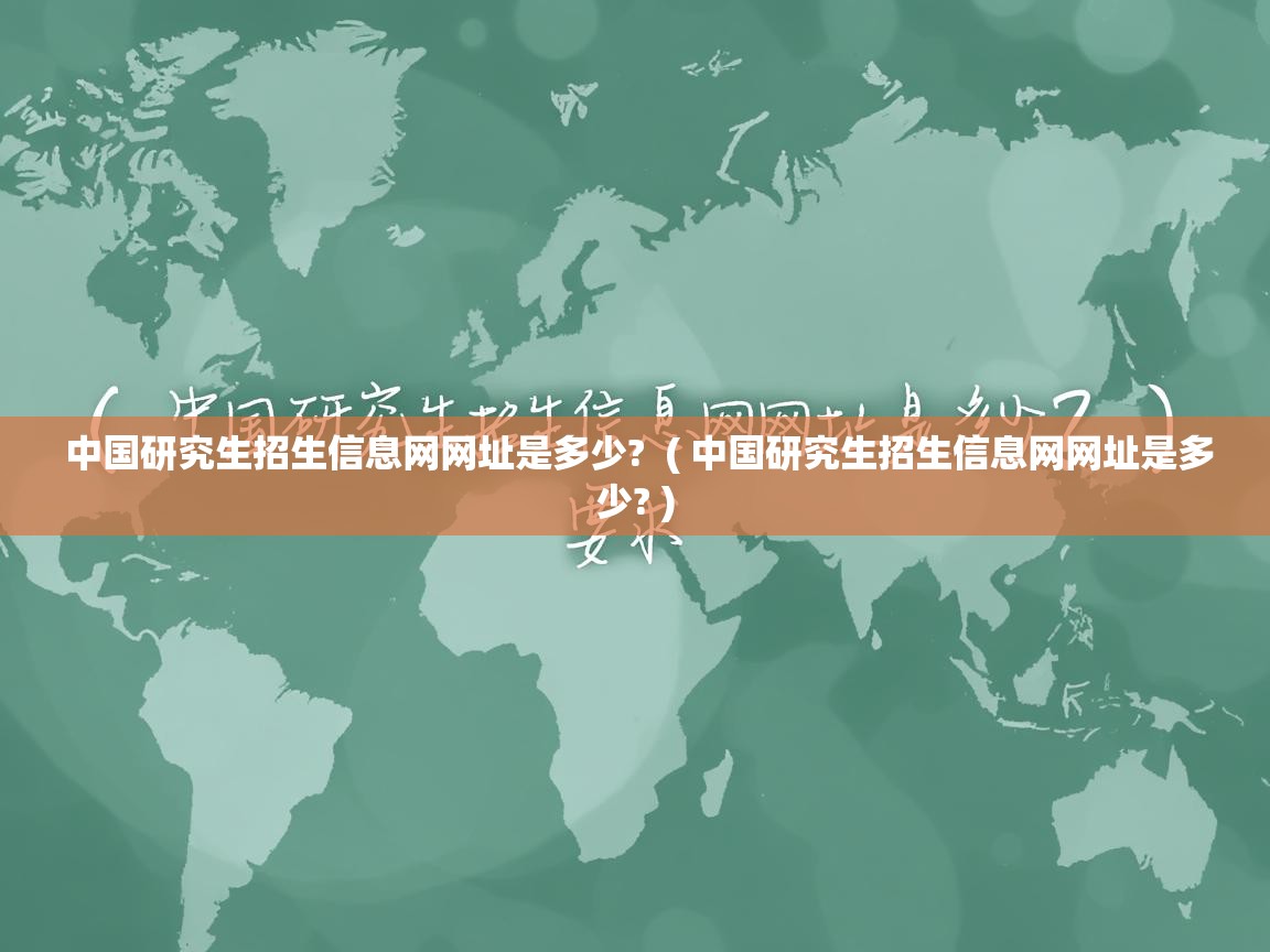  中国研究生招生信息网网址是多少?  ( 中国研究生招生信息网网址是多少? )
