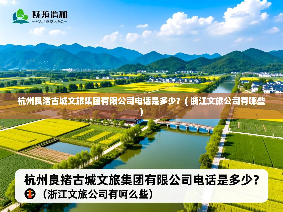  杭州良渚古城文旅集团有限公司电话是多少?  ( 浙江文旅公司有哪些 )
