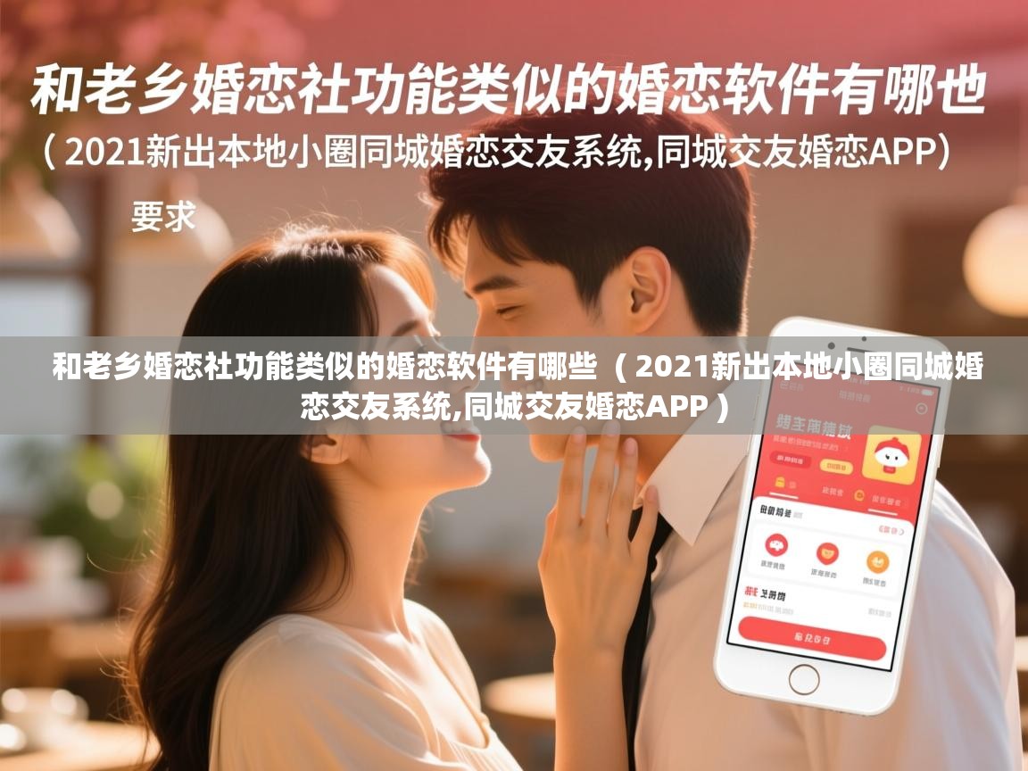  和老乡婚恋社功能类似的婚恋软件有哪些  ( 2021新出本地小圈同城婚恋交友系统,同城交友婚恋APP )