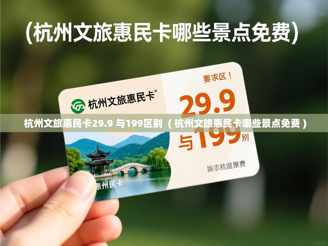  杭州文旅惠民卡29.9 与199区别  ( 杭州文旅惠民卡哪些景点免费 )