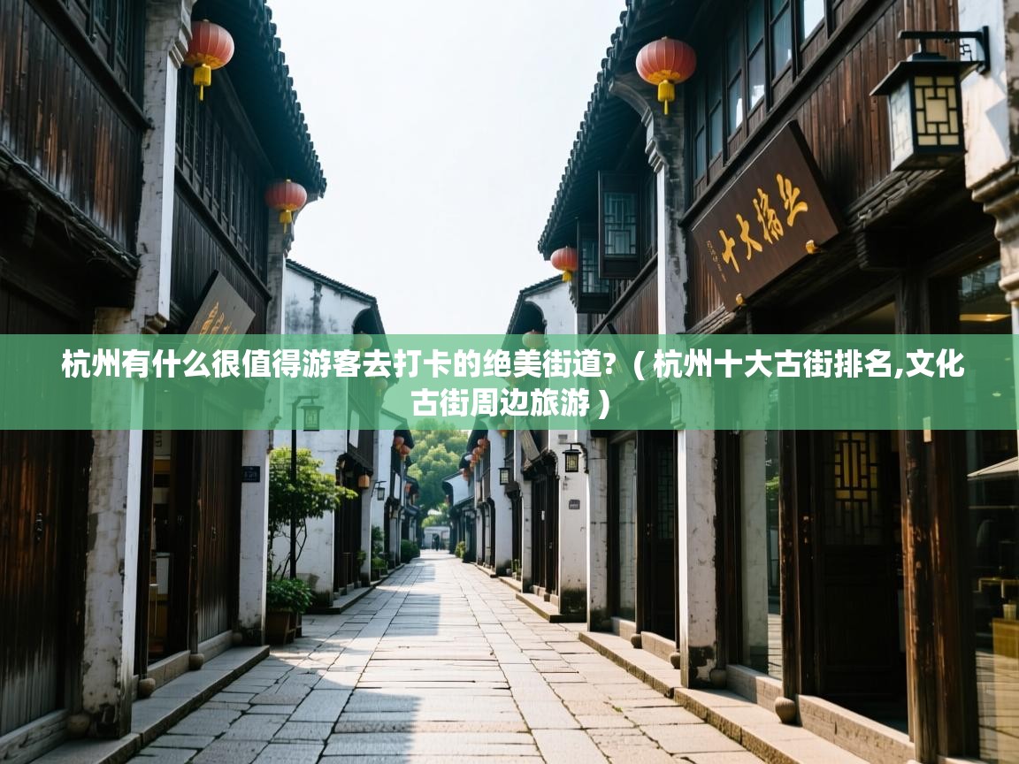  杭州有什么很值得游客去打卡的绝美街道?  ( 杭州十大古街排名,文化古街周边旅游 )
