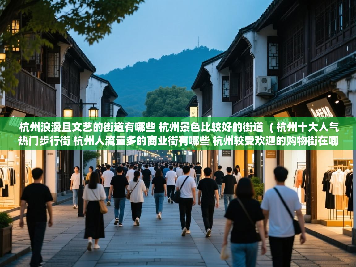  杭州浪漫且文艺的街道有哪些 杭州景色比较好的街道  ( 杭州十大人气热门步行街 杭州人流量多的商业街有哪些 杭州较受欢迎的购物街在哪里 )