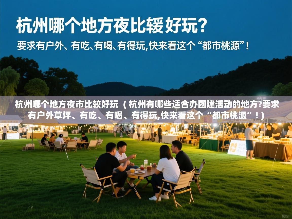  杭州哪个地方夜市比较好玩  ( 杭州有哪些适合办团建活动的地方?要求有户外草坪、有吃、有喝、有得玩,快来看这个“都市桃源”! )