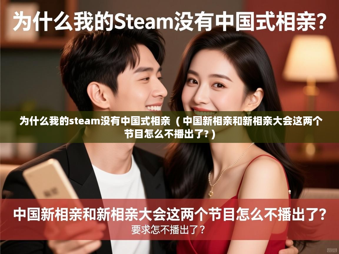  为什么我的steam没有中国式相亲  ( 中国新相亲和新相亲大会这两个节目怎么不播出了? )