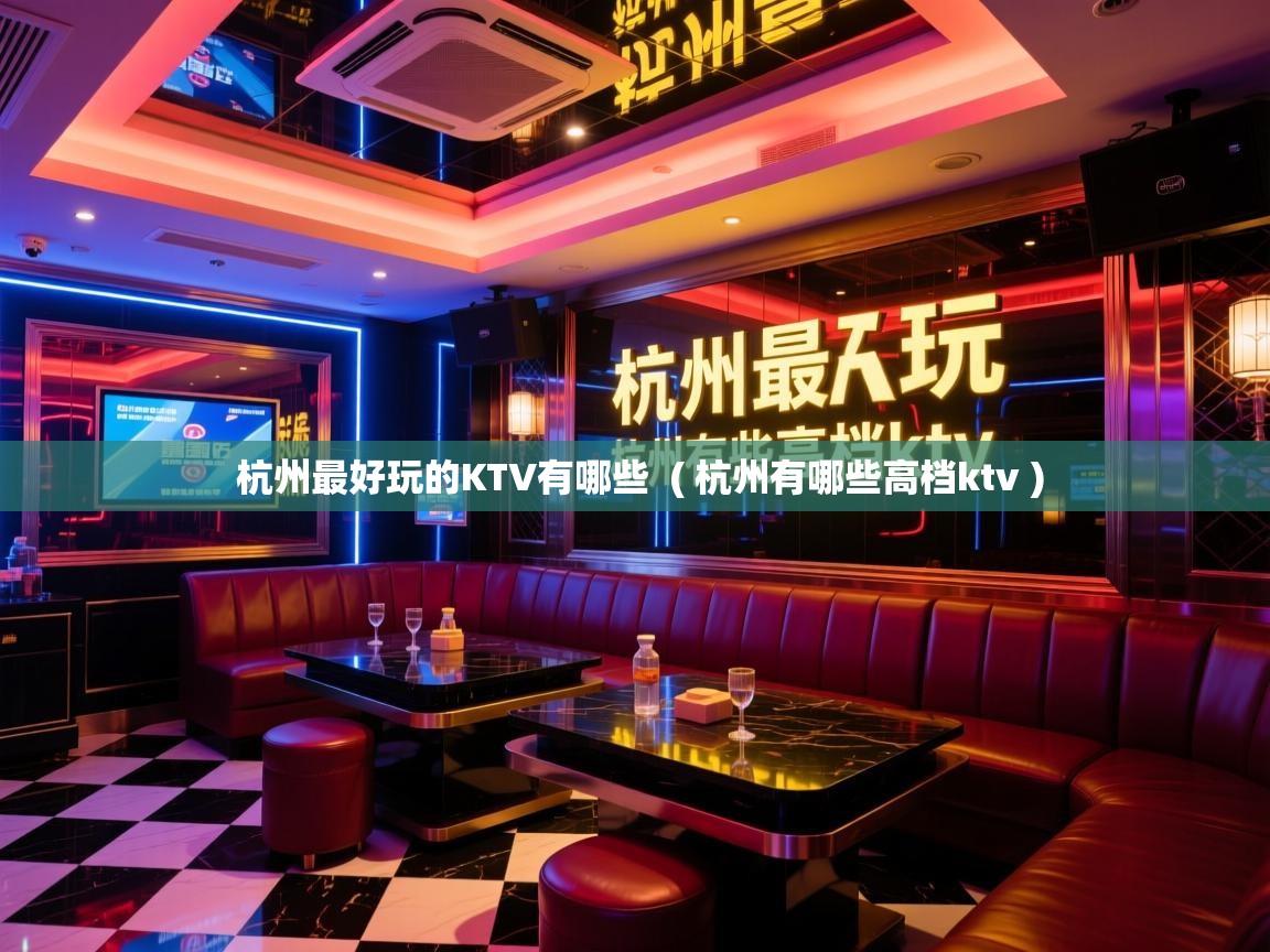  杭州最好玩的KTV有哪些  ( 杭州有哪些高档ktv )